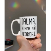 Caneca Calma, Ainda Não Acordei
